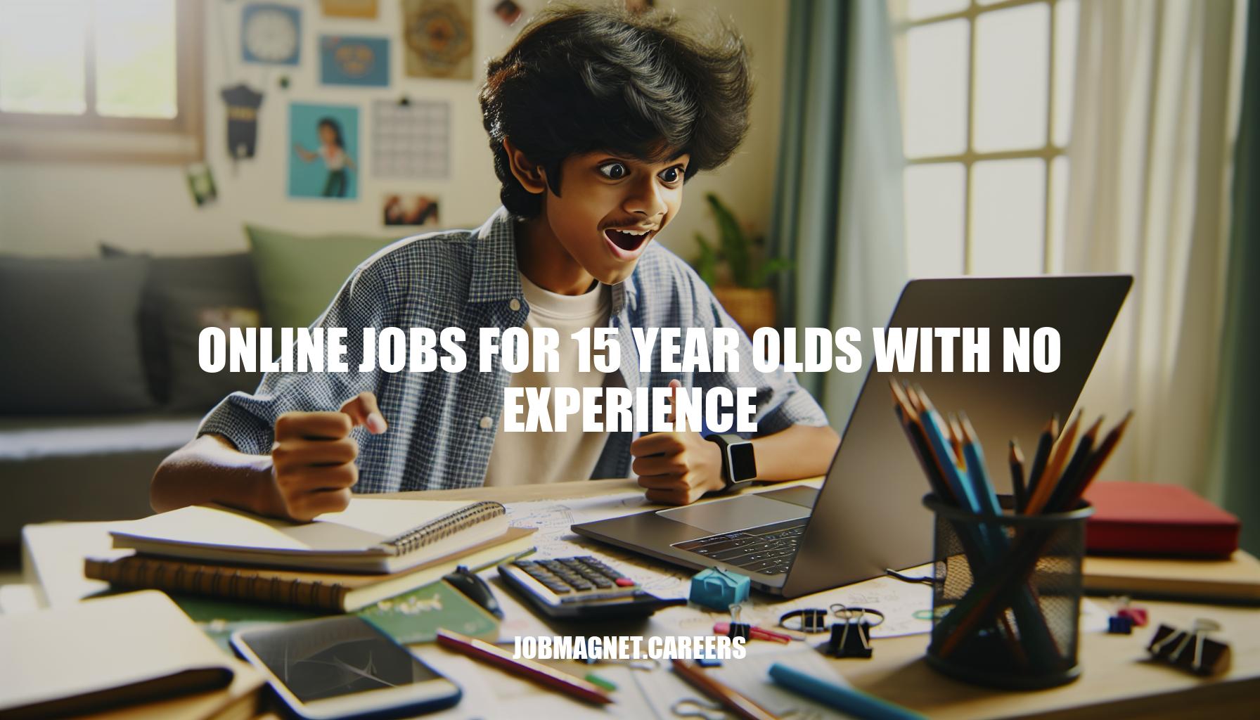 Online Jobs for 15 Year Olds With No Experience: A Teen’s Guide to Making Money Online
